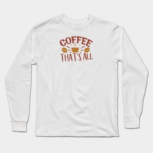 Coffee That's All Long Sleeve T-Shirt